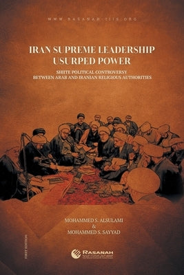 Iran Supreme Leadership Usurped Power: Shiite Political Controversy Between Arab and Iranian Religious Authorities by Rasanah