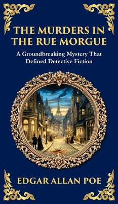The Murders in the Rue Morgue: The First Modern Detective Story - Gothic Mystery and Suspense (Deluxe Hardbound Edition) by Poe, Edgar Allan