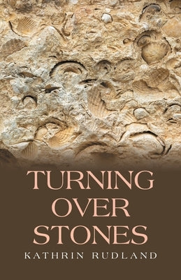 Turning Over Stones: Reflections of the Past by Rudland, Kathrin