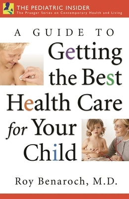 A Guide to Getting the Best Health Care for Your Child by M. D., Roy Benaroch