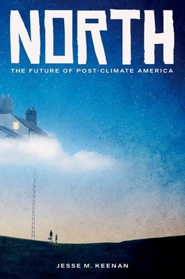 North: The Future of Post-Climate America by M. Keenan, Jesse
