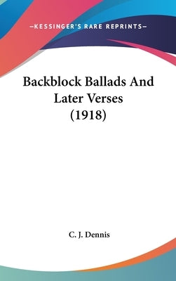 Backblock Ballads And Later Verses (1918) by Dennis, C. J.