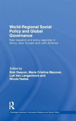 World-Regional Social Policy and Global Governance: New Research and Policy Agendas in Africa, Asia, Europe and Latin America by Deacon, Bob