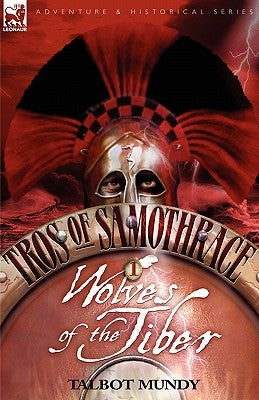 Tros of Samothrace 1: Wolves of the Tiber by Mundy, Talbot
