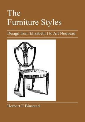 The Furniture Styles: Design from Elizabeth I to Art Nouveau by Binstead, Herbert E.