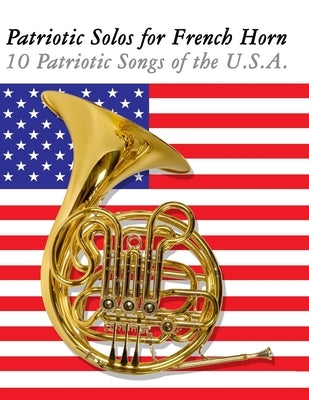 Patriotic Solos for French Horn: 10 Patriotic Songs of the U.S.A. by Sam, Uncle
