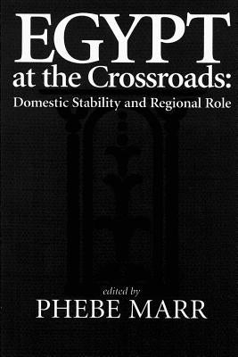 Egypt at the Crossroads: Domestic Stability and Regional Role by Marr, Phebe