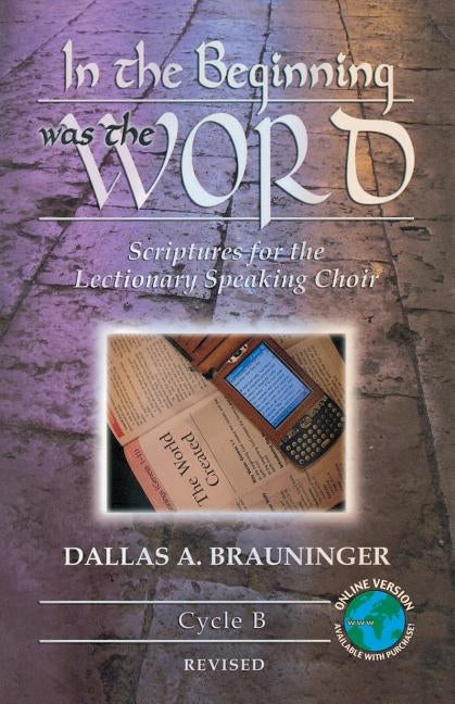In the Beginning Was the Word: Scriptures for the Lectionary Speaking Choir: Cycle B by Brauninger, Dallas A.