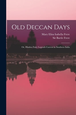 Old Deccan Days: or, Hindoo Fairy Legends Current in Southern India by Frere, Mary Eliza Isabella D. 1911