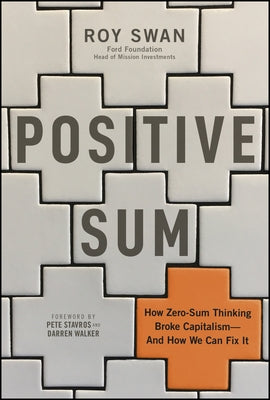 Positive Sum: How Zero-Sum Thinking Broke Capitalism - And How We Can Fix It by Swan, Roy