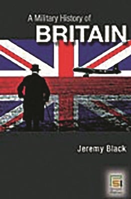 A Military History of Britain: From 1775 to the Present by Black, Jeremy M.