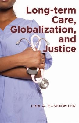 Long-Term Care, Globalization, and Justice by Eckenwiler, Lisa A.