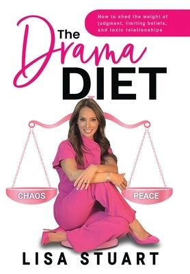 The Drama Diet: How to Shed the Weight of Judgment, Limiting Beliefs, and Toxic Relationships by Stuart, Lisa
