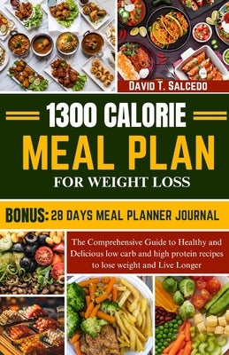 1300 Calorie Meal Plan for Weight Loss: The Comprehensive Guide to Healthy and Delicious low carb and high protein recipes to lose weight and Live Lon by Salcedo, David