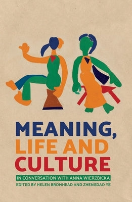 Meaning, Life and Culture: In conversation with Anna Wierzbicka by Bromhead, Helen