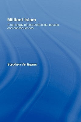 Militant Islam: A Sociology of Characteristics, Causes and Consequences by Vertigans, Stephen