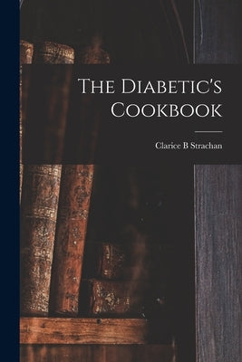 The Diabetic's Cookbook by Strachan, Clarice B.