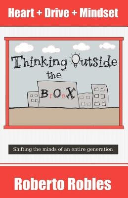 Thinking Outside The Bronx: Shifting the minds of an entire generation by Robles, Roberto