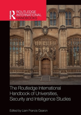 The Routledge International Handbook of Universities, Security and Intelligence Studies by Gearon, Liam