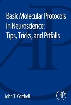 Basic Molecular Protocols in Neuroscience: Tips, Tricks, and Pitfalls by Corthell, John T.