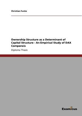 Ownership Structure as a Determinant of Capital Structure - An Empirical Study of DAX Companeis by Funke, Christian