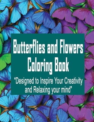 Butterflies and Flowers Coloring Book: Designed to inspire your creativity and Relaxing your mind by Smith, Braylon