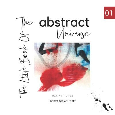 The Little book of the abstract universe.: What do you see? by Muñoz, Marian