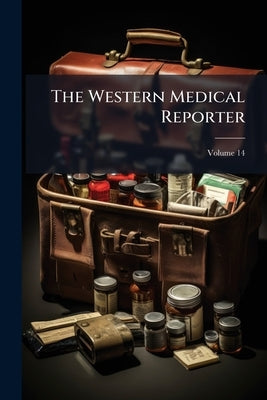 The Western Medical Reporter; Volume 14 by Anonymous
