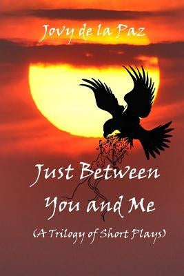 Just Between You and Me (A Trilogy of Short Plays) by De La Paz, Jovy
