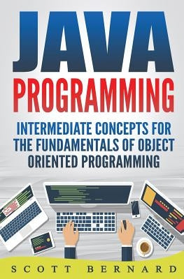 Java Programming: Intermediate Concepts For The Fundamentals Of OO Programming by Bernard, Scott