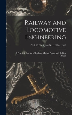 Railway and Locomotive Engineering: a Practical Journal of Railway Motive Power and Rolling Stock; vol. 29 no. 1 Jan.-no. 12 Dec. 1916 by Anonymous