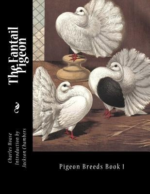 The Fantail Pigeon: Pigeon Breeds Book 1 by Chambers, Jackson