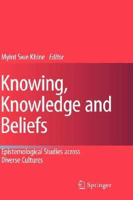 Knowing, Knowledge and Beliefs: Epistemological Studies Across Diverse Cultures by Khine, Myint Swe