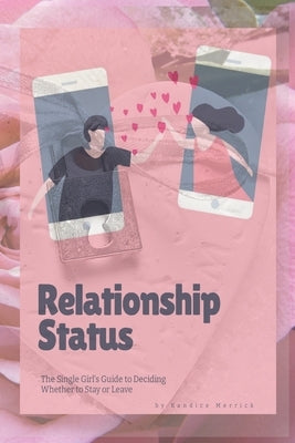 Relationship Status: The Single Girl's Guide to Deciding Whether to Stay or Leave by Merrick, Kandice