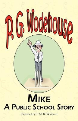 Mike: A Public School Story - From the Manor Wodehouse Collection, a Selection from the Early Works of P. G. Wodehouse by Wodehouse, P. G.