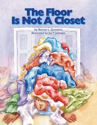 The Floor Is Not a Closet by Grooters, Bonnie L.