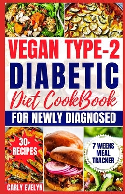 Vegan Type 2 Diabetic Diet Cookbook for Newly Diagnosed: Quick and Healthy 30-day Meal plan with Balanced Low sugar, Low carb, Plant-based Recipes to by Evelyn, Carly