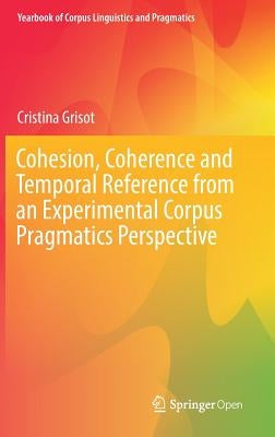 Cohesion, Coherence and Temporal Reference from an Experimental Corpus Pragmatics Perspective by Grisot, Cristina