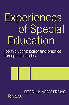 Experiences of Special Education: Re-evaluating Policy and Practice through Life Stories by Armstrong, Derrick
