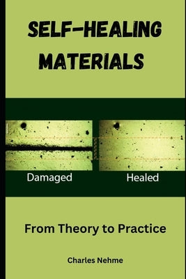 Self-Healing Materials: From Theory to Practice by Nehme, Charles
