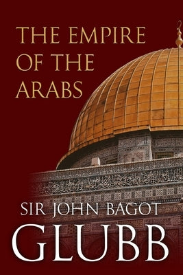 The Empire of the Arabs by Glubb, John