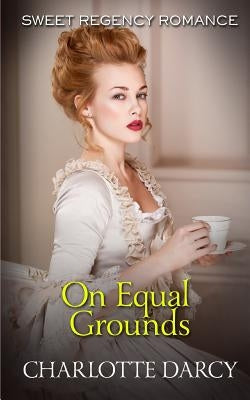 On Equal Grounds: Sweet Regency Romance by Darcy, Charlotte