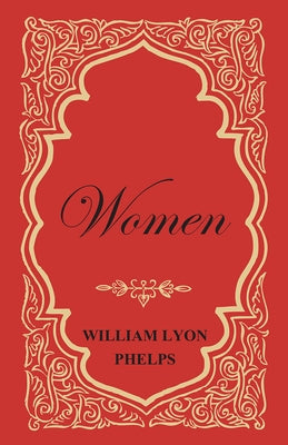 Women - An Essay by William Lyon Phelps by Phelps, William Lyon