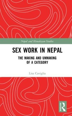 Sex Work in Nepal: The Making and Unmaking of a Category by Caviglia, Lisa