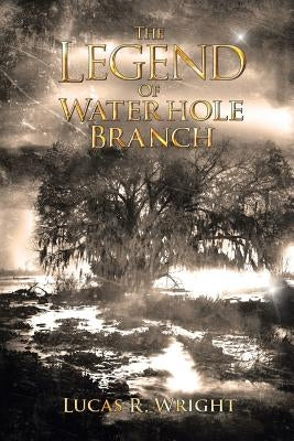The Legend of Waterhole Branch by Wright, Lucas R.