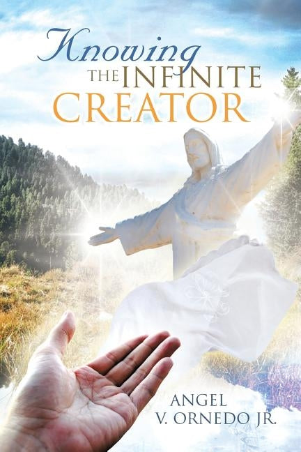 Knowing the Infinite Creator: Telepathic Conversations with Jesus Christ by Ornedo, Angel V., Jr.