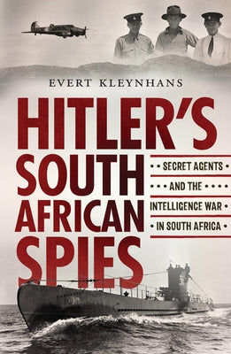 Hitler's South African Spies: Secret Agents and the Intelligence War in South Africa by Kleynhans, Evert