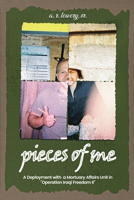 pieces of me...: A Deployment with a Mortuary Affairs Unit During "Operation Iraqi Freedom II" by Lowery, A. R., Sr.