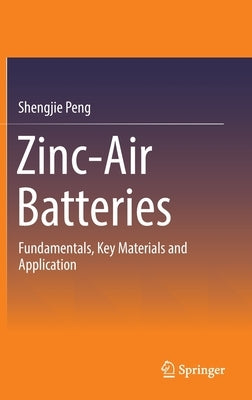 Zinc-Air Batteries: Fundamentals, Key Materials and Application by Peng, Shengjie