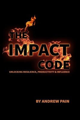 The Impact Code: Unlocking Resilience, Productivity & Influence by Pain, Andrew